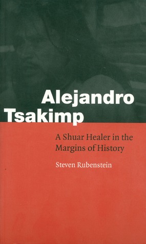 Alejandro Tsakimp: A Shuar Healer in the Margins of History (Fourth World Rising)