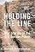 Holding the Line: War Stories of the U.s. Border Patrol