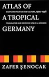 Atlas of a Tropical Germany: Essays on Politics and Culture, 1990-1998 (Texts and Contexts) Atlas of a Tropical Germany: Essays on Politics and Culture, 1990-1998 (Texts and Contexts)