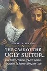 The Case of the Ugly Suitor and Other Histories of Love, Gender, and Nation in Bueno (Engendering Latin America)