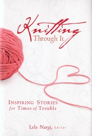 Knitting Through It: Inspiring Stories for Times of Trouble