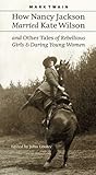 How Nancy Jackson Married Kate Wilson and Other Tales of Rebellious Girls and Daring Young Women