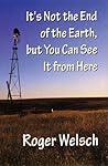 It's Not the End of the Earth, but You Can See It from Here by Roger Welsch