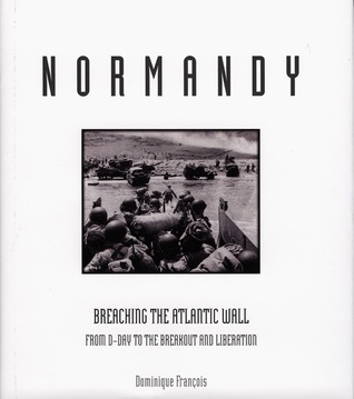 Normandy: Breaching the Atlantic Wall: From D-Day to the Breakout and Liberation (Hardcover)