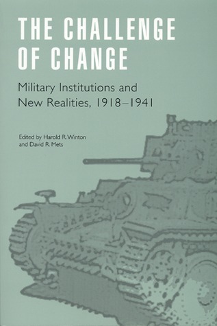 The Challenge of Change: Military Institutions and New Realities, 1918-1941 (Studies in War, Society, and the Military)