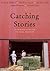 Catching Stories: A Practical Guide to Oral History