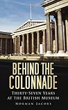 Behind the Colonnade: Thirty-Seven Years at the British Museum