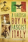 A British Boy in Fascist Italy by Peter Ghiringhelli