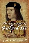 The Last Days of Richard III by John Ashdown-Hill