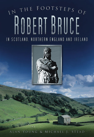 In the Footsteps of Robert Bruce: In Scotland, Northern England and Ireland