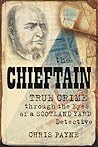 The Chieftain: Victorian True Crime through the Eyes of a Scotland Yard Detective
