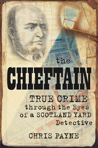 The Chieftain: Victorian True Crime through the Eyes of a Scotland Yard Detective