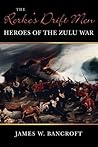 The Rorke's Drift Men: Heroes of the Zulu War