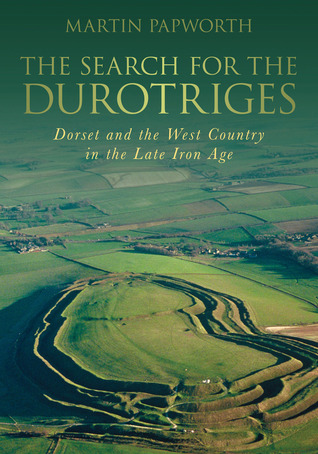 The Search for the Durotriges: Dorset and the West Country in the Late Iron Age