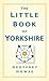 The Little Book of Yorkshire by Geoffrey Howse