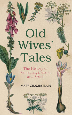 Old Wives' Tales: The History of Remedies, Charms and Spells