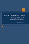 Politics Beyond the Capital: The Design of Subnational Institutions in South America