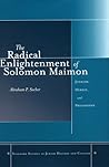 The Radical Enlightenment of Solomon Maimon: Judaism, Heresy, and Philosophy The Radical Enlightenment of Solomon Maimon: Judaism, Heresy, and Philosophy