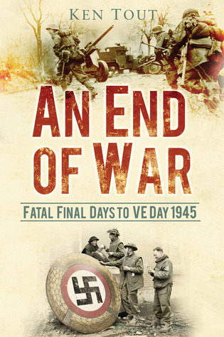 An End of War: Fatal Final Days to VE Day 1945