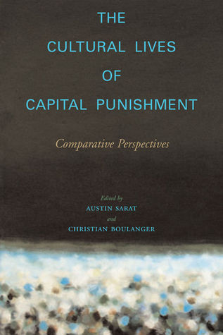 The Cultural Lives of Capital Punishment: Comparative Perspectives (The Cultural Lives of Law)