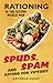 Spuds, Spam and Eating for Victory: Rationing in the Second World War