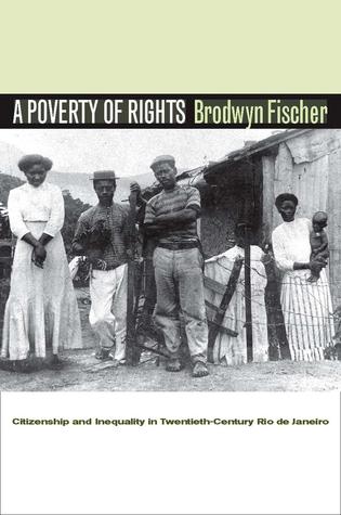 A Poverty of Rights: Citizenship and Inequality in Twentieth-Century Rio de Janeiro (Hardcover)