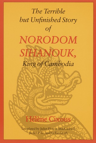 The Terrible but Unfinished Story of Norodom Sihanouk, King of Cambodia (European Women Writers)