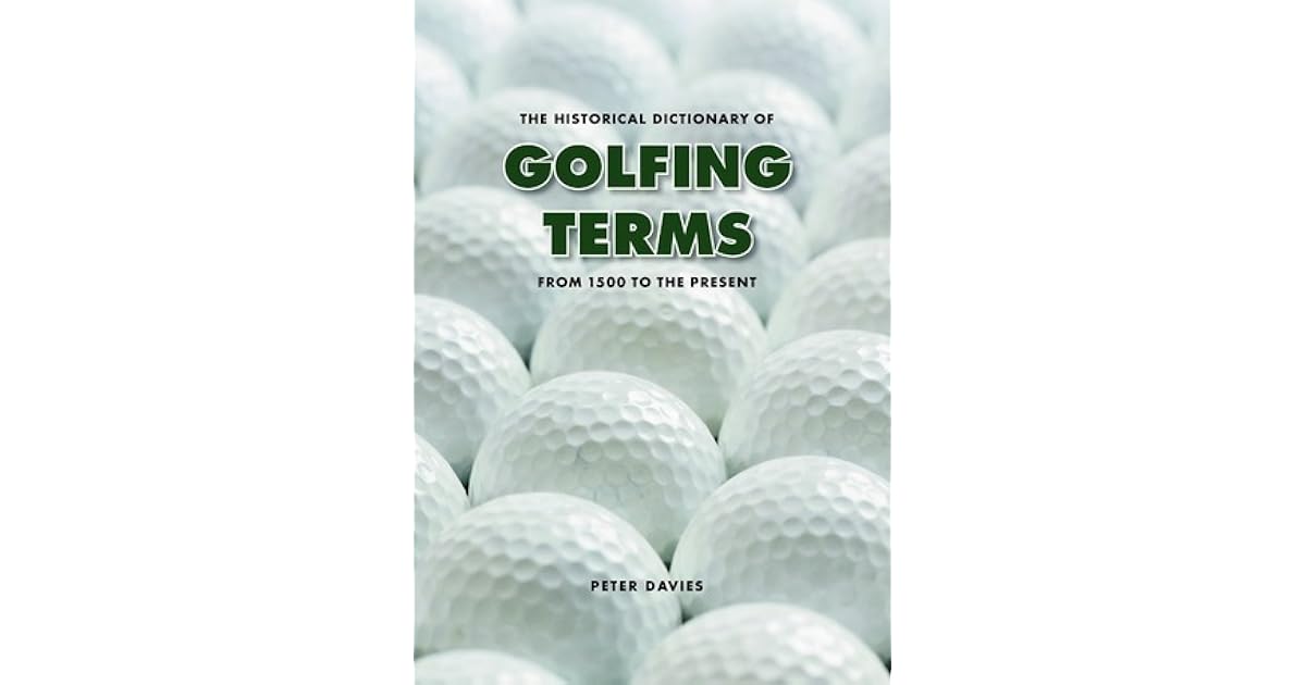 The Historical Dictionary of Golfing Terms From 1500 to the Present by