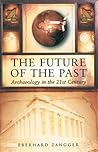 The Future of the Past: Archaeology in the 21st Century The Future of the Past: Archaeology in the 21st Century