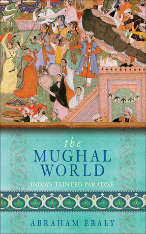 The Mughal World: India's Tainted Paradise (Paperback)