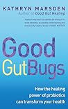 Good Gut Bugs: How the healing powers of probiotics can transform your health