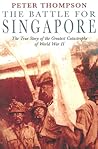 The Battle for Singapore: The True Story of the Greatest Catastrophe of World War II