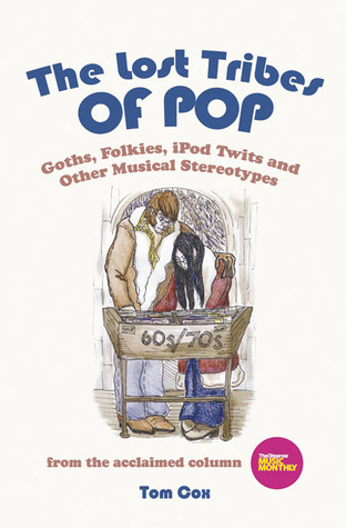 The Lost Tribes of Pop: Goths, Folkies, iPod Twits & Other Musical Stereotypes