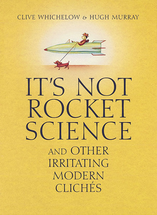 It's Not Rocket Science: And Other Irritating Modern Clichés (Hardcover)