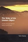 The Wake of the Unseen Object: Travels through Alaska's Native Landscapes The Wake of the Unseen Object: Travels through Alaska's Native Landscapes