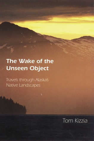 The Wake of the Unseen Object: Travels through Alaska's Native Landscapes (Paperback)