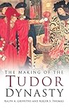 The Making of the Tudor Dynasty The Making of the Tudor Dynasty