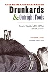 Curmudgeons, Drunkards, and Outright Fools: Courts-Martial of Civil War Union Colonels Curmudgeons, Drunkards, and Outright Fools: Courts-Martial of Civil War Union Colonels
