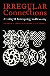Irregular Connections: A History of Anthropology and Sexuality (Critical Studies in the History of Anthropology) Irregular Connections: A History of Anthropology and Sexuality (Critical Studies in the History of Anthropology)
