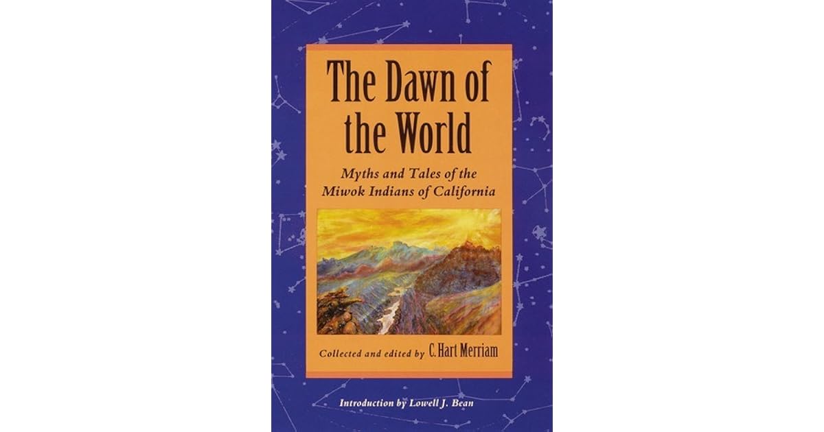 The Dawn of the World Myths and Tales of the Miwok Indians of