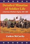 Detailed Minutiae of Soldier Life in the Army of Northern Vir... by Carlton McCarthy