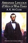 Abraham Lincoln and Men of War-Times: Some Personal Recollections of War and Politics during the Lincoln Administration (Fourth Edition)