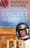 Can You Play Cricket on Mars?: And Other Scientific Questions Answered Can You Play Cricket on Mars?: And Other Scientific Questions Answered