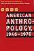 American Anthropology, 1946-1970: Papers from the "American Anthropologist"