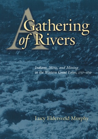 A Gathering of Rivers: Indians, Métis, and Mining in the Western Great Lakes, 1737-1832 (Paperback)