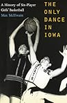 The Only Dance in Iowa: A History of Six-Player Girls' Basketball The Only Dance in Iowa: A History of Six-Player Girls' Basketball