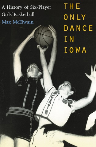 The Only Dance in Iowa: A History of Six-Player Girls' Basketball (Paperback)