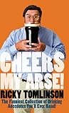 Cheers My Arse!: The Funniest Collection of Drinking Anecdotes You'll Ever Read
