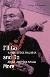 I'll Go and Do More: Annie Dodge Wauneka, Navajo Leader and Activist (American Indian Lives) I'll Go and Do More: Annie Dodge Wauneka, Navajo Leader and Activist (American Indian Lives)