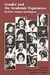 Gender and the Academic Experience: Berkeley Women Sociologists Gender and the Academic Experience: Berkeley Women Sociologists